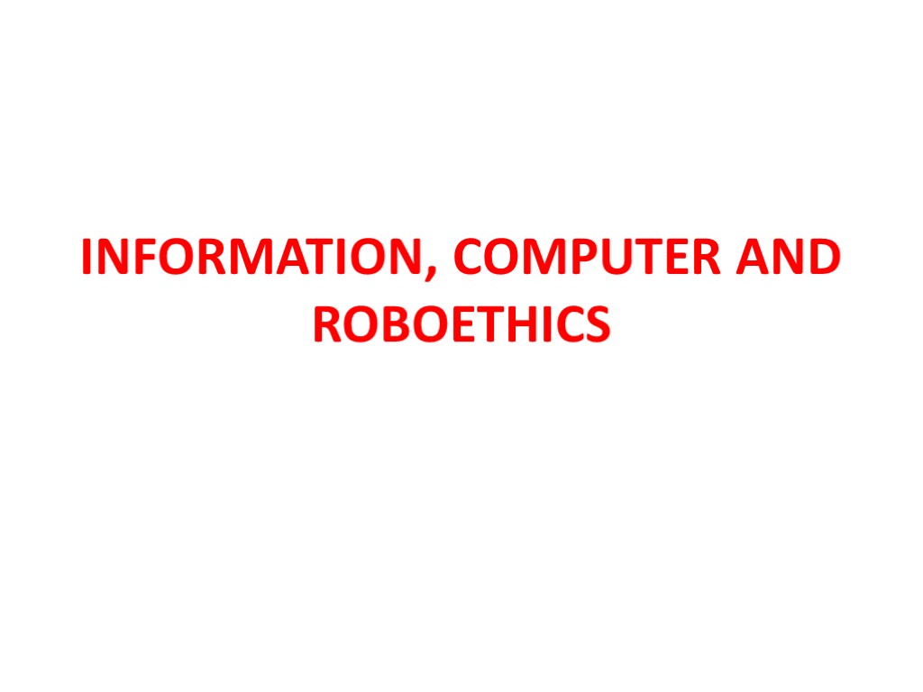 INFORMATION, COMPUTER AND ROBOETHICS